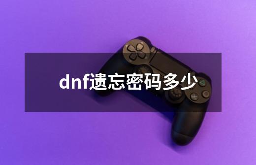 dnf遗忘密码多少-第1张-游戏资讯-一震网