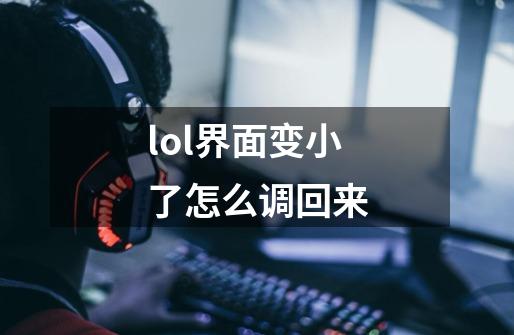 lol界面变小了怎么调回来-第1张-游戏资讯-一震网