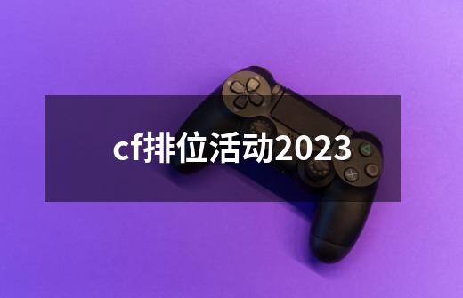 cf排位活动2023-第1张-游戏资讯-一震网