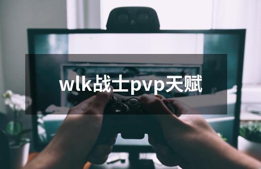 wlk战士pvp天赋-第1张-游戏资讯-一震网