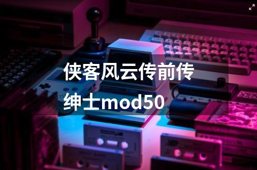 侠客风云传前传绅士mod50-第1张-游戏资讯-一震网