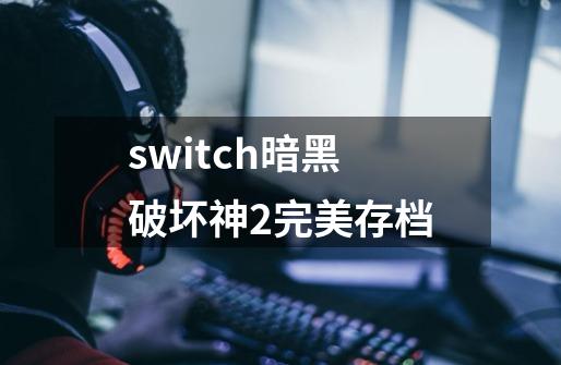 switch暗黑破坏神2完美存档-第1张-游戏资讯-一震网