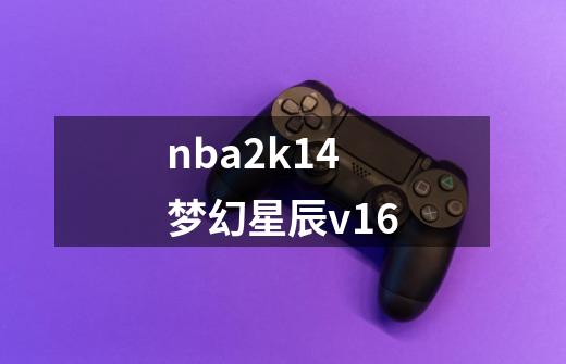 nba2k14梦幻星辰v16-第1张-游戏资讯-一震网