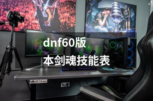 dnf60版本剑魂技能表-第1张-游戏资讯-一震网