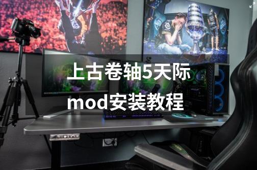 上古卷轴5天际mod安装教程-第1张-游戏资讯-一震网