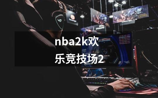 nba2k欢乐竞技场2-第1张-游戏资讯-一震网