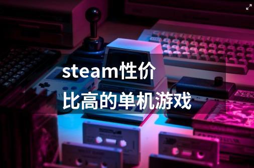 steam性价比高的单机游戏-第1张-游戏资讯-一震网