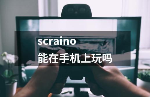 scraino能在手机上玩吗-第1张-游戏资讯-一震网