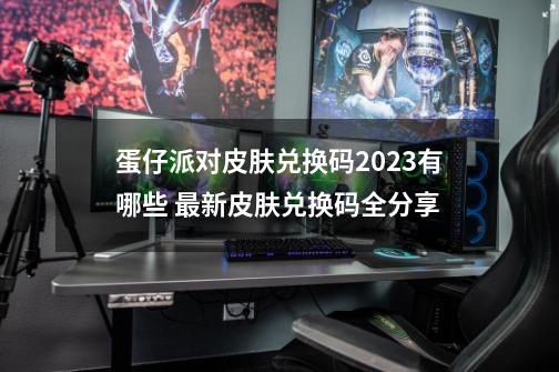 蛋仔派对皮肤兑换码2023有哪些 最新皮肤兑换码全分享-第1张-游戏资讯-一震网