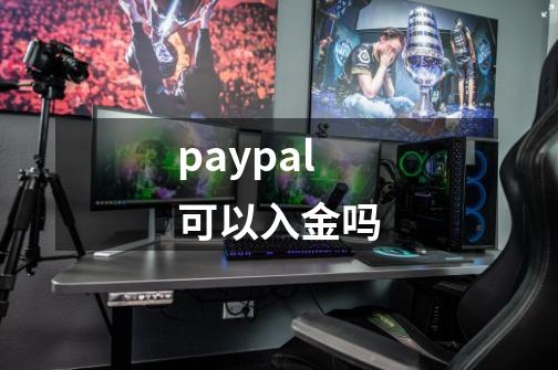 paypal可以入金吗-第1张-游戏资讯-一震网