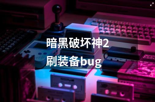 暗黑破坏神2刷装备bug-第1张-游戏资讯-一震网