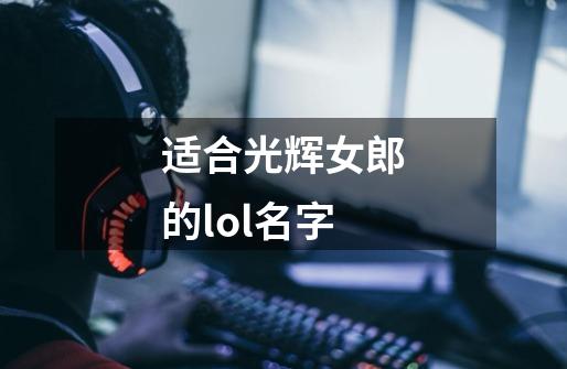 适合光辉女郎的lol名字-第1张-游戏资讯-一震网