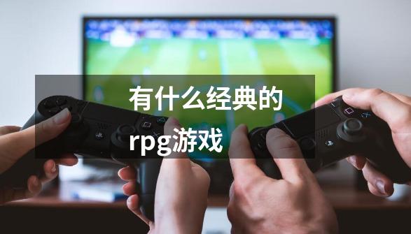 有什么经典的rpg游戏-第1张-游戏资讯-一震网