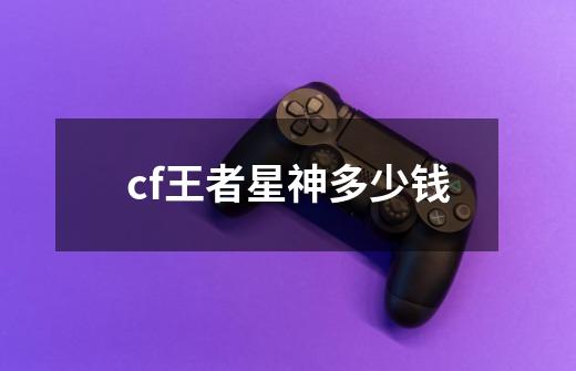 cf王者星神多少钱-第1张-游戏资讯-一震网