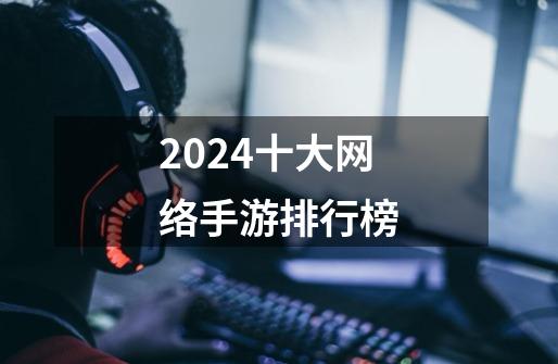 2024十大网络手游排行榜-第1张-游戏资讯-一震网