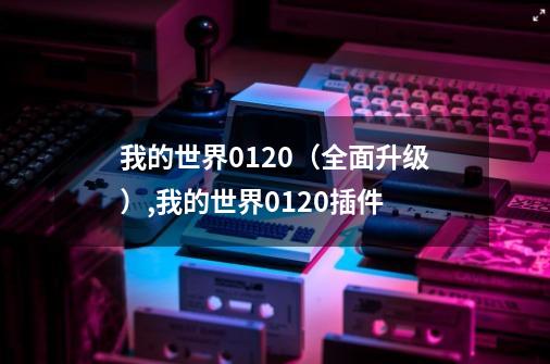 我的世界0.12.0（全面升级）,我的世界0.12.0插件-第1张-游戏资讯-一震网