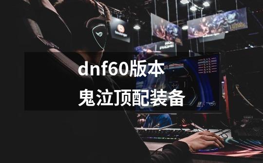 dnf60版本鬼泣顶配装备-第1张-游戏资讯-一震网