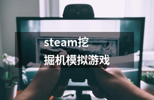 steam挖掘机模拟游戏-第1张-游戏资讯-一震网