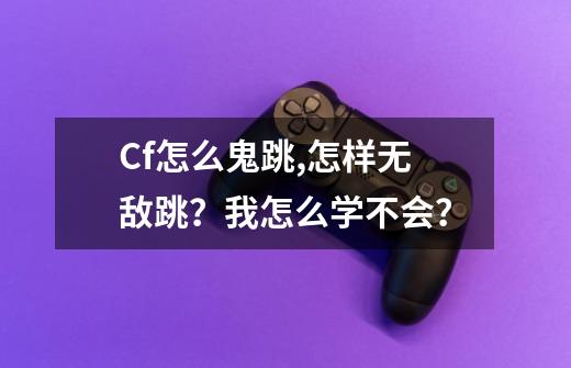 Cf怎么鬼跳,怎样无敌跳？我怎么学不会？-第1张-游戏资讯-一震网