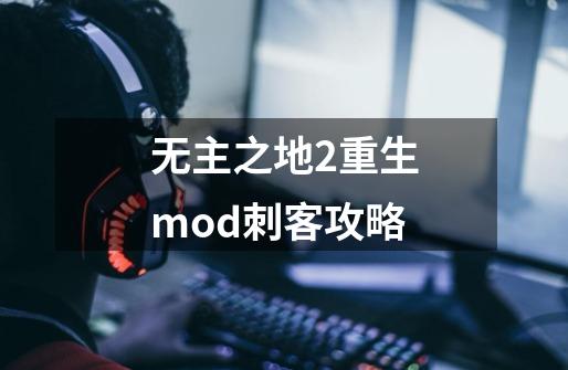 无主之地2重生mod刺客攻略-第1张-游戏资讯-一震网