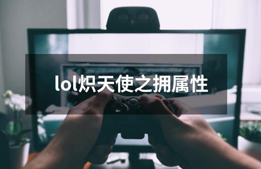 lol炽天使之拥属性-第1张-游戏资讯-一震网