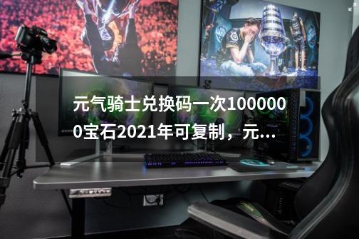 元气骑士兑换码一次1000000宝石2021年可复制，元气骑士最新兑换码-第1张-游戏资讯-一震网