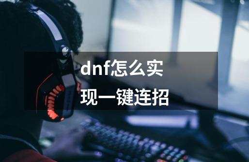 dnf怎么实现一键连招-第1张-游戏资讯-一震网