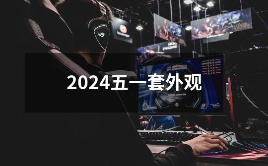 2024五一套外观-第1张-游戏资讯-一震网