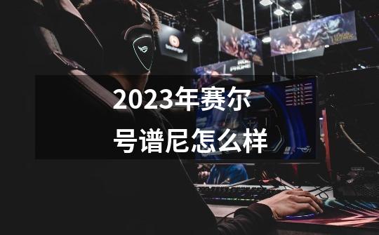 2023年赛尔号谱尼怎么样-第1张-游戏资讯-一震网