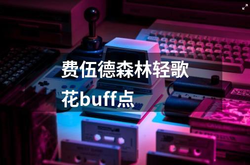 费伍德森林轻歌花buff点-第1张-游戏资讯-一震网