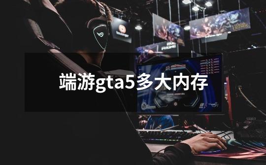 端游gta5多大内存-第1张-游戏资讯-一震网