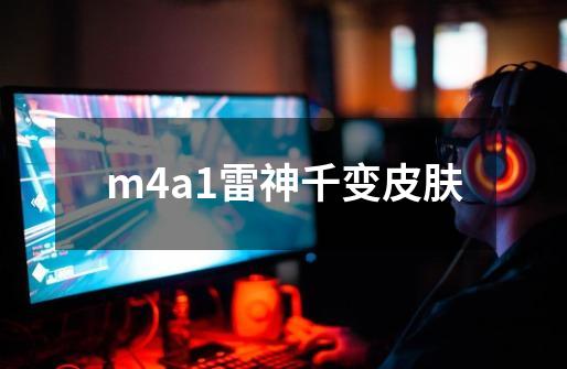 m4a1雷神千变皮肤-第1张-游戏资讯-一震网