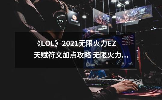 《LOL》2021无限火力EZ天赋符文加点攻略 无限火力EZ怎么玩-第1张-游戏资讯-一震网