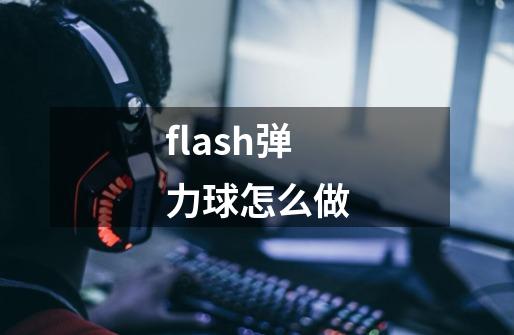 flash弹力球怎么做-第1张-游戏资讯-一震网