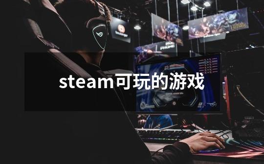 steam可玩的游戏-第1张-游戏资讯-一震网