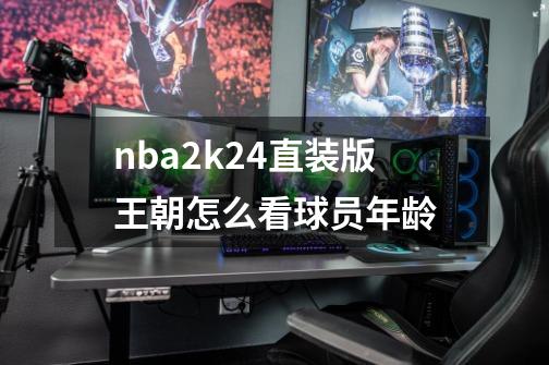 nba2k24直装版王朝怎么看球员年龄-第1张-游戏资讯-一震网