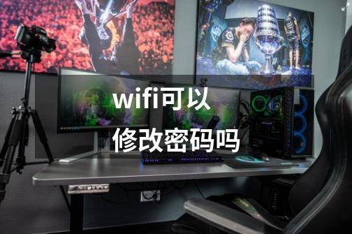 wifi可以修改密码吗-第1张-游戏资讯-一震网