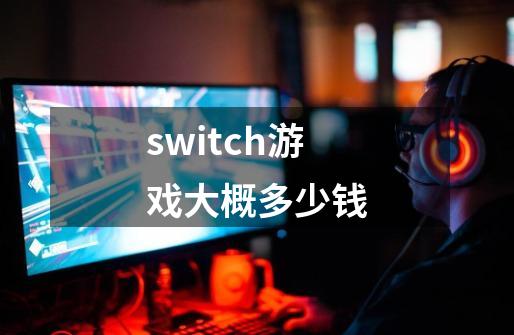 switch游戏大概多少钱-第1张-游戏资讯-一震网