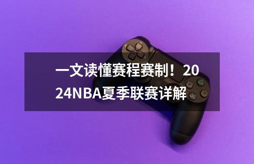 一文读懂赛程赛制！2024NBA夏季联赛详解-第1张-游戏资讯-一震网