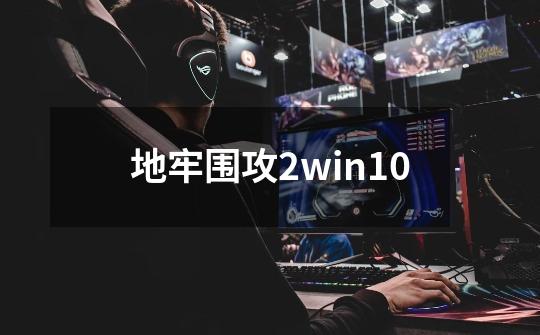 地牢围攻2win10-第1张-游戏资讯-一震网