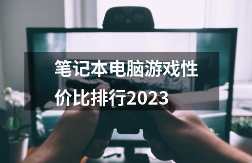 笔记本电脑游戏性价比排行2023-第1张-游戏资讯-一震网