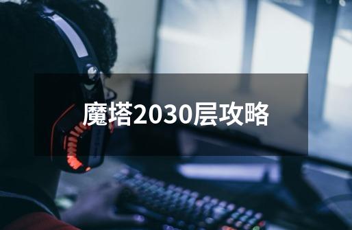 魔塔2030层攻略-第1张-游戏资讯-一震网