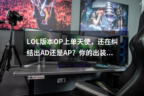 LOL版本OP上单天使，还在纠结出AD还是AP？你的出装出对了吗？-第1张-游戏资讯-一震网