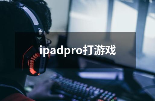 ipadpro打游戏-第1张-游戏资讯-一震网