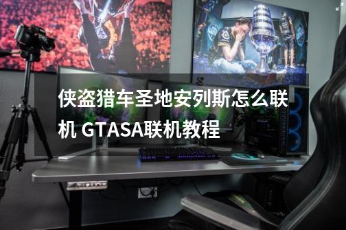 侠盗猎车圣地安列斯怎么联机 GTASA联机教程-第1张-游戏资讯-一震网