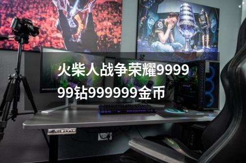 火柴人战争荣耀999999钻999999金币-第1张-游戏资讯-一震网