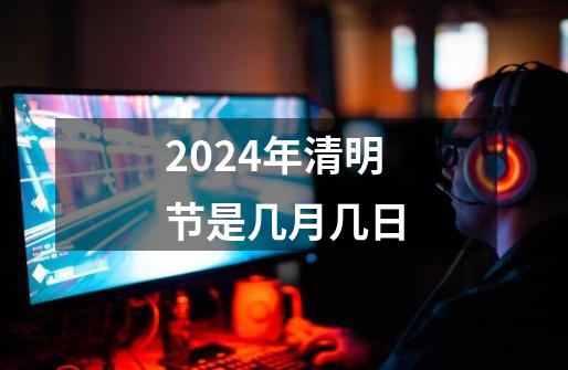 2024年清明节是几月几日-第1张-游戏资讯-一震网