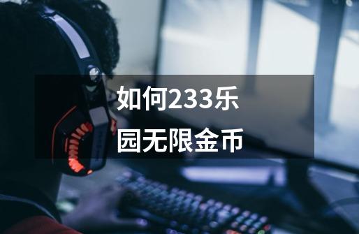 如何233乐园无限金币-第1张-游戏资讯-一震网