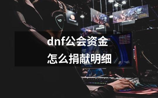 dnf公会资金怎么捐献明细-第1张-游戏资讯-一震网