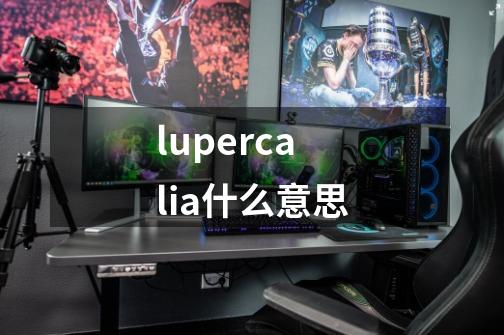 lupercalia什么意思-第1张-游戏资讯-一震网